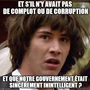 Et s'il n'y avait pas de complot ou de corruption, et que notre gouvernement était sincèrement inintelligent ?