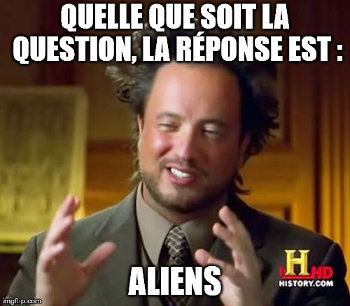 Quelle que soit la question, la réponse est : "Aliens"